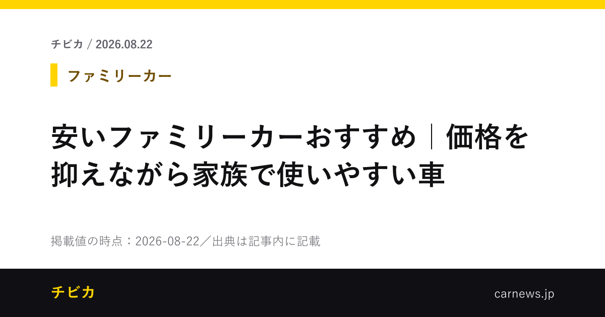安いファミリーカーおすすめ｜価格を抑えながら家族で使いやすい車 - チビカのニュースカード