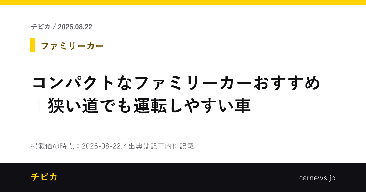 コンパクトなファミリーカーおすすめ｜狭い道でも運転しやすい車 - チビカのニュースカード