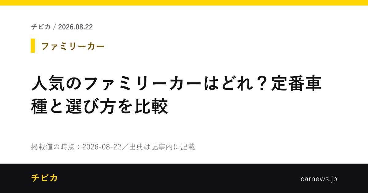 人気のファミリーカーはどれ？定番車種と選び方を比較 - チビカのニュースカード