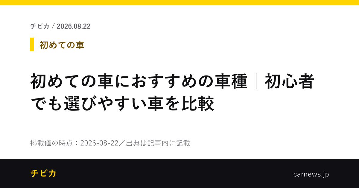 初めての車におすすめの車種｜初心者でも選びやすい車を比較 - チビカのニュースカード